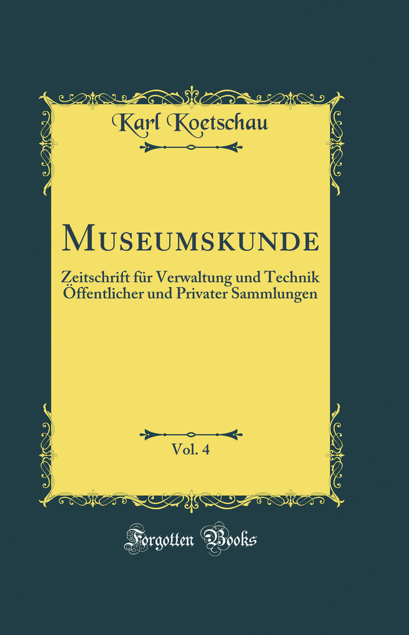Museumskunde, Vol. 4: Zeitschrift für Verwaltung und Technik Öffentlicher und Privater Sammlungen (Classic Reprint)