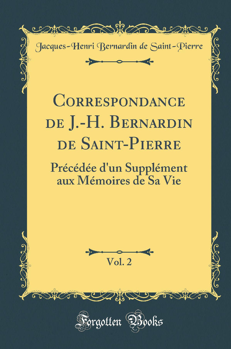 Correspondance de J.-H. Bernardin de Saint-Pierre, Vol. 2: Précédée d''un Supplément aux Mémoires de Sa Vie (Classic Reprint)