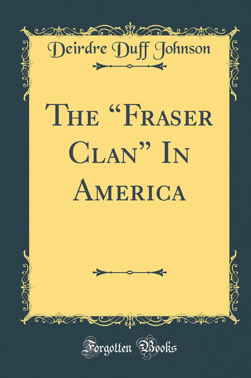 The ?Fraser Clan? In America (Classic Reprint)
