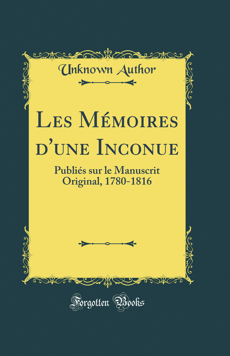 Les Mémoires d'une Inconue: Publiés sur le Manuscrit Original, 1780-1816 (Classic Reprint)