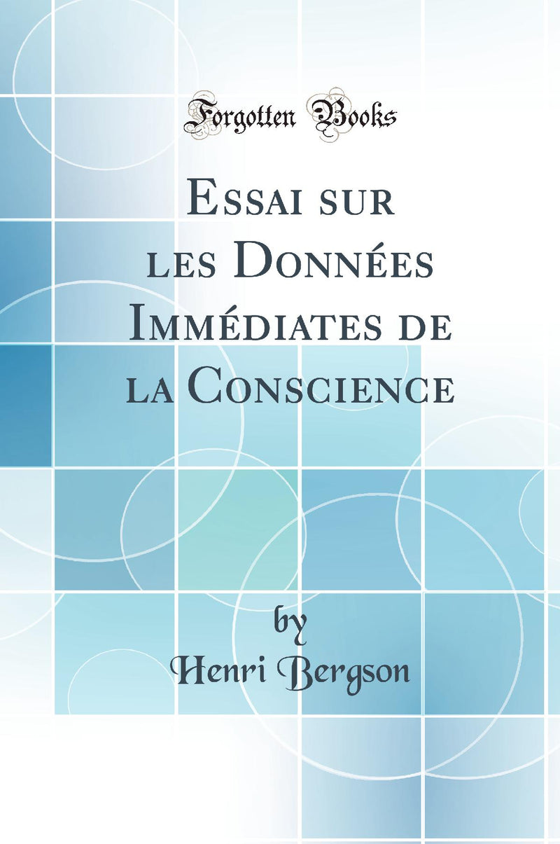 Essai sur les Données Immédiates de la Conscience (Classic Reprint)