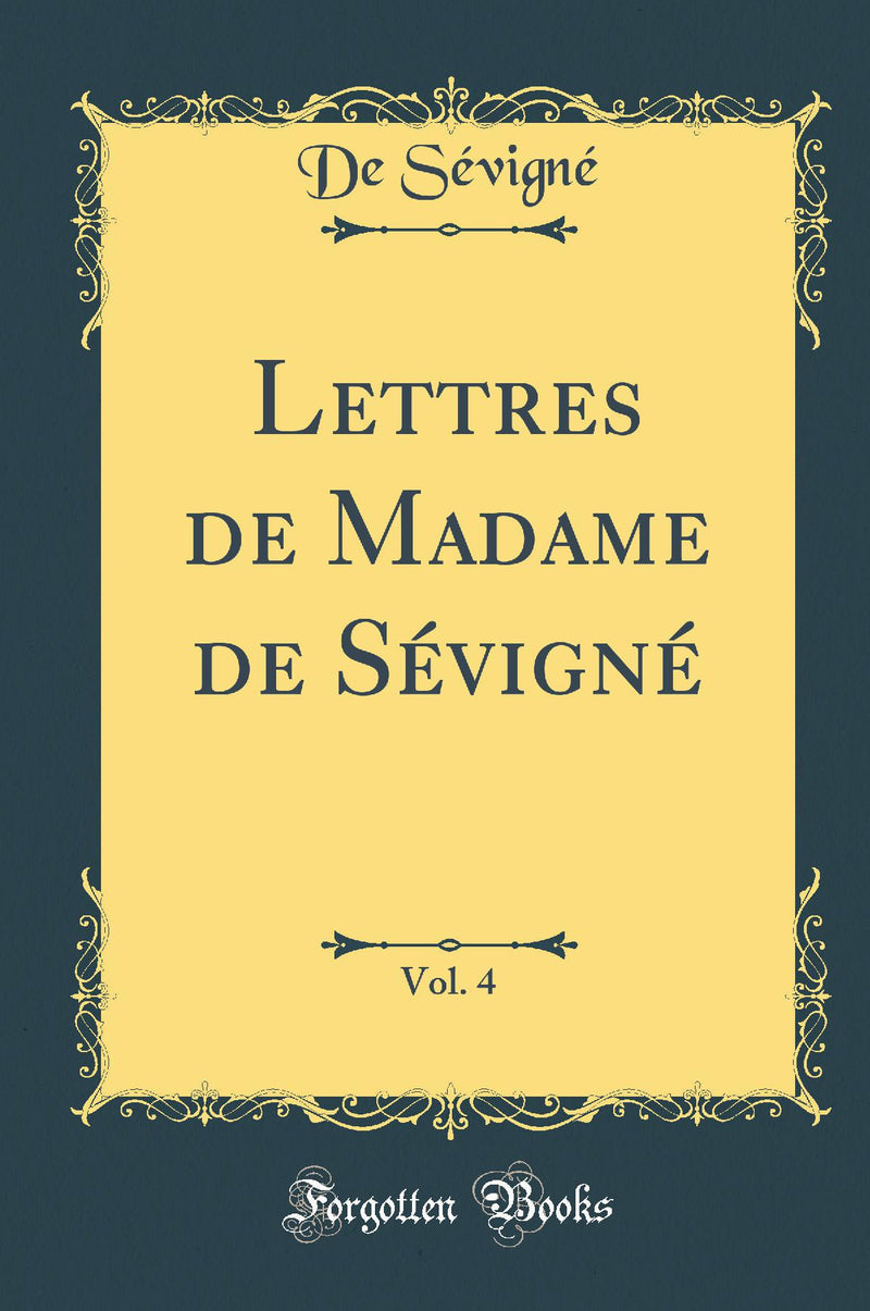 Lettres de Madame de Sévigné, Vol. 4 (Classic Reprint)