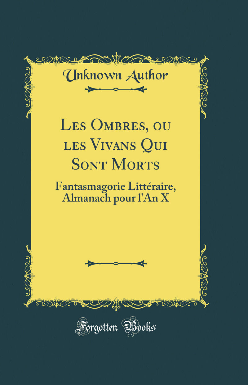 Les Ombres, ou les Vivans Qui Sont Morts: Fantasmagorie Littéraire, Almanach pour l''An X (Classic Reprint)