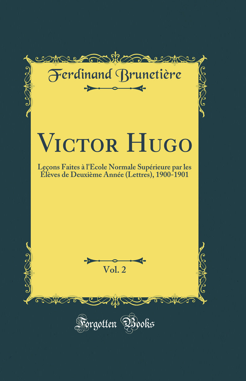 Victor Hugo, Vol. 2: Leçons Faites à l''École Normale Supérieure par les Élèves de Deuxième Année (Lettres), 1900-1901 (Classic Reprint)