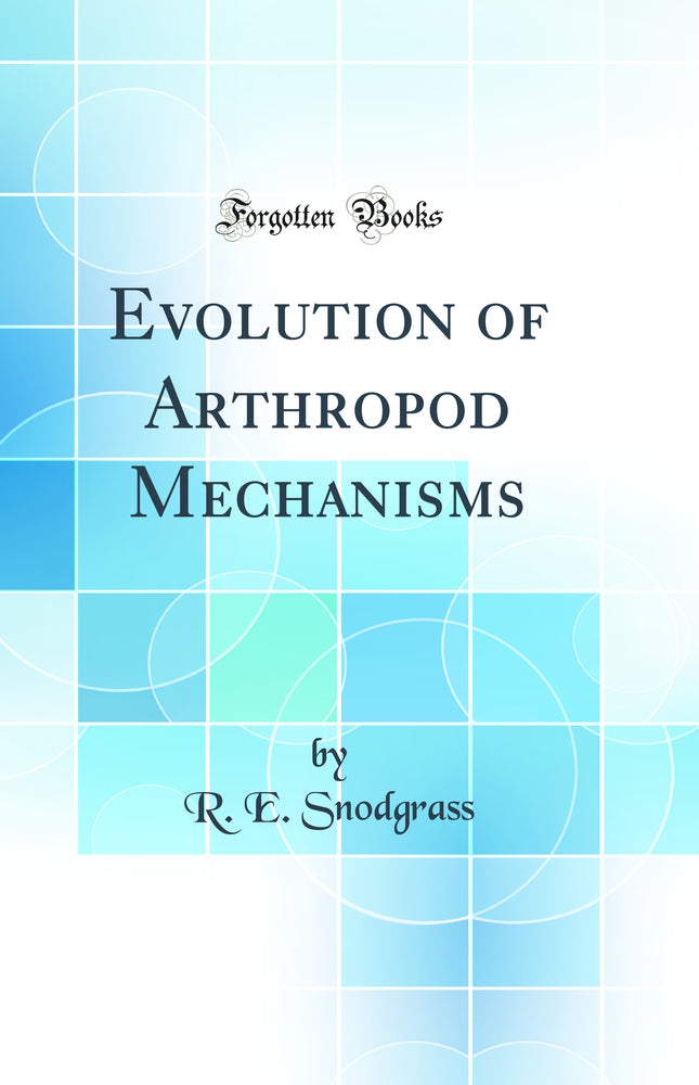 Evolution of Arthropod Mechanisms (Classic Reprint)