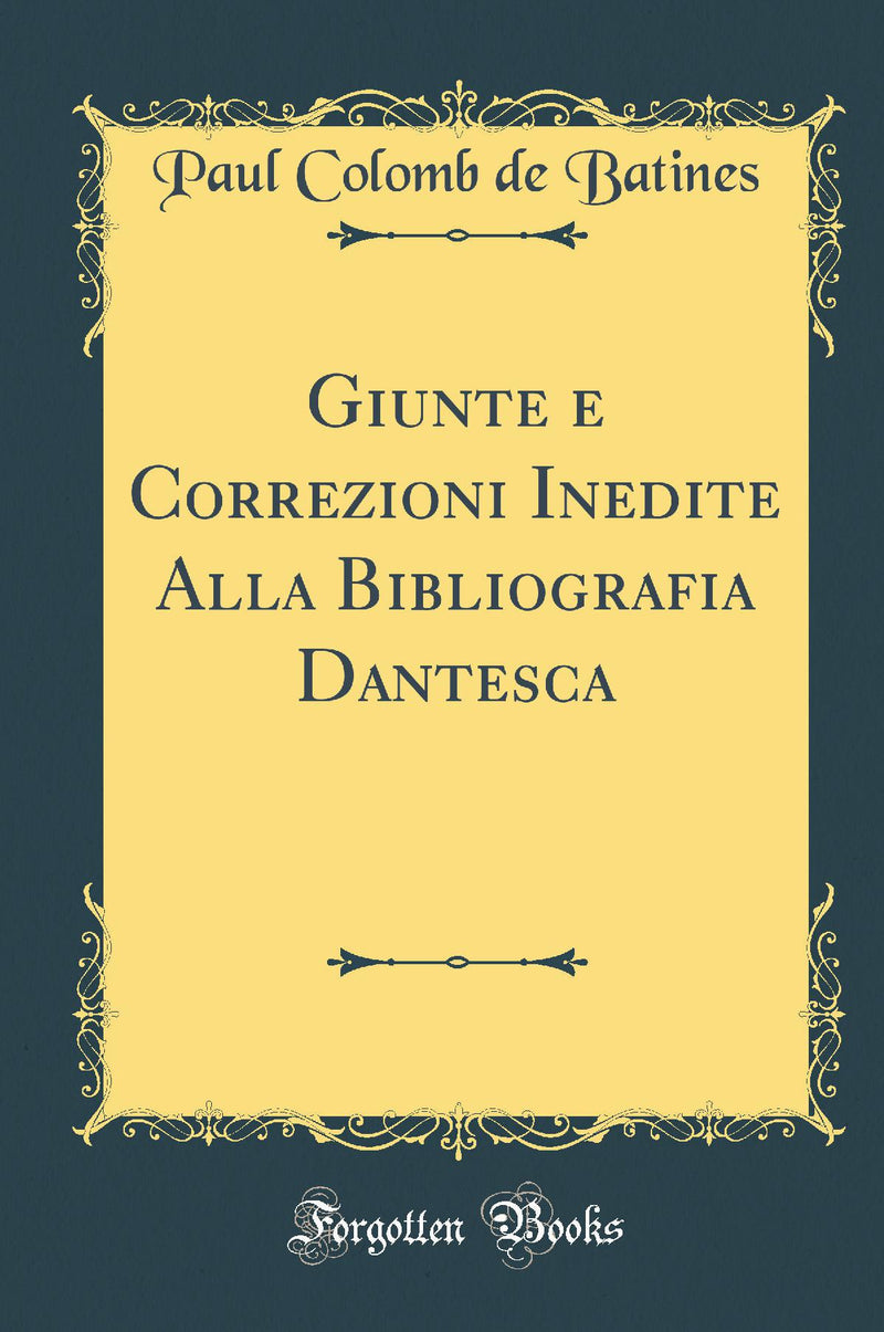 Giunte e Correzioni Inedite Alla Bibliografia Dantesca (Classic Reprint)