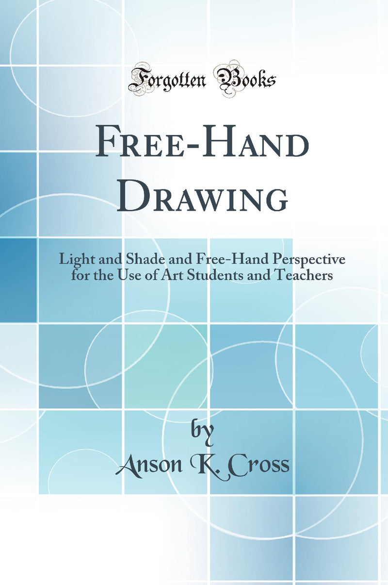 Free-Hand Drawing: Light and Shade and Free-Hand Perspective for the Use of Art Students and Teachers (Classic Reprint)