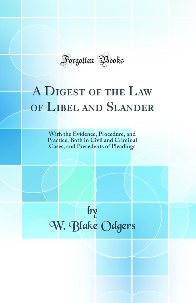 A Digest of the Law of Libel and Slander: With the Evidence, Procedure, and Practice, Both in Civil and Criminal Cases, and Precedents of Pleadings (Classic Reprint)