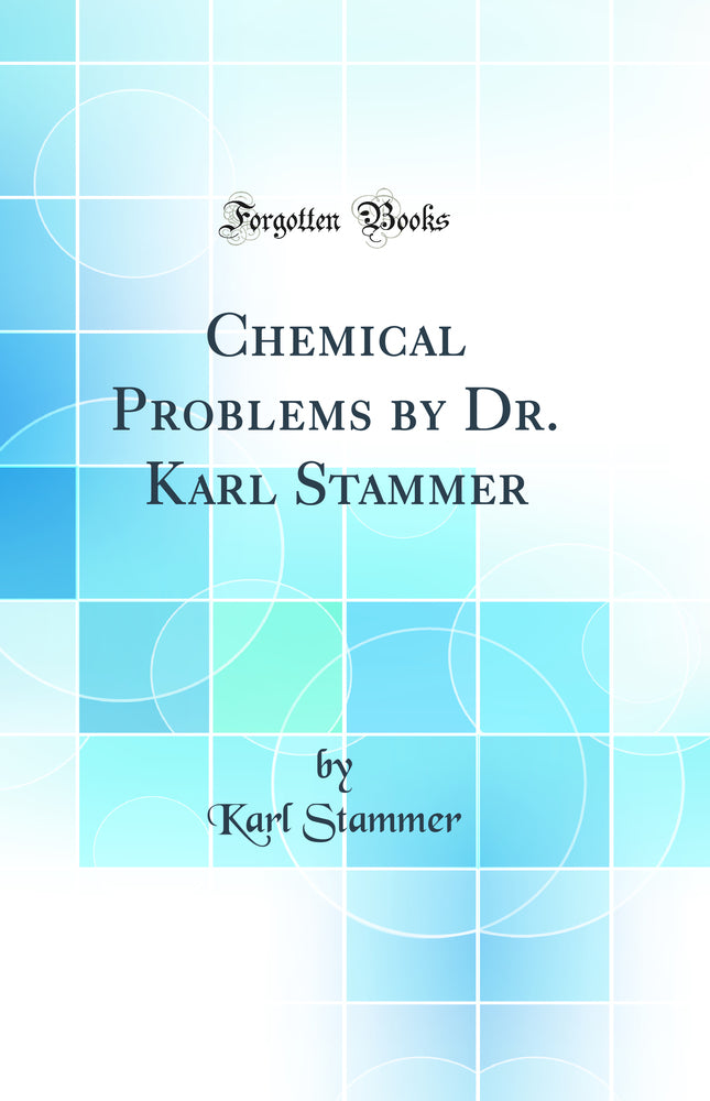 Chemical Problems by Dr. Karl Stammer (Classic Reprint)