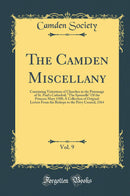 The Camden Miscellany, Vol. 9: Containing Visitations of Churches in the Patronage of St. Paul's Cathedral; The Spousells Of the Princess Mary 1508; A Collection of Original Letters From the Bishops to the Privy Council, 1564 (Classic Reprint)