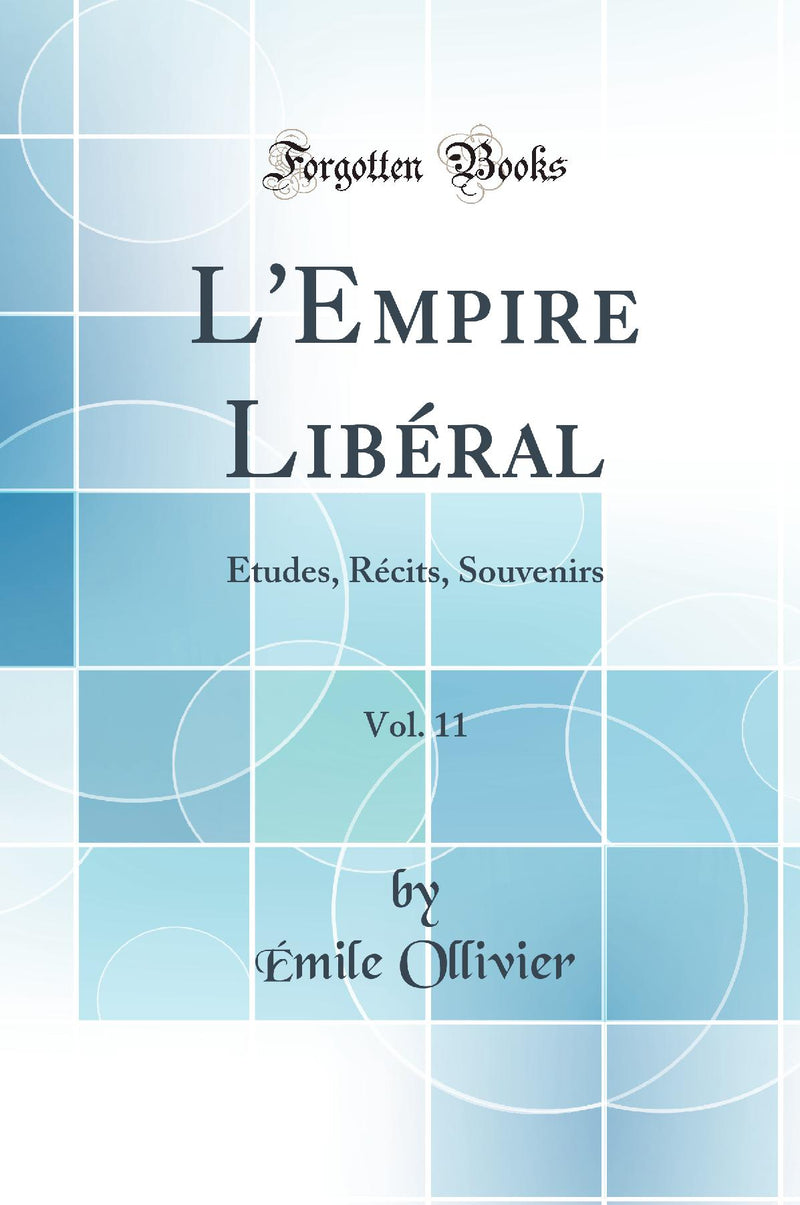 L'Empire Libéral, Vol. 11: Études, Récits, Souvenirs (Classic Reprint)