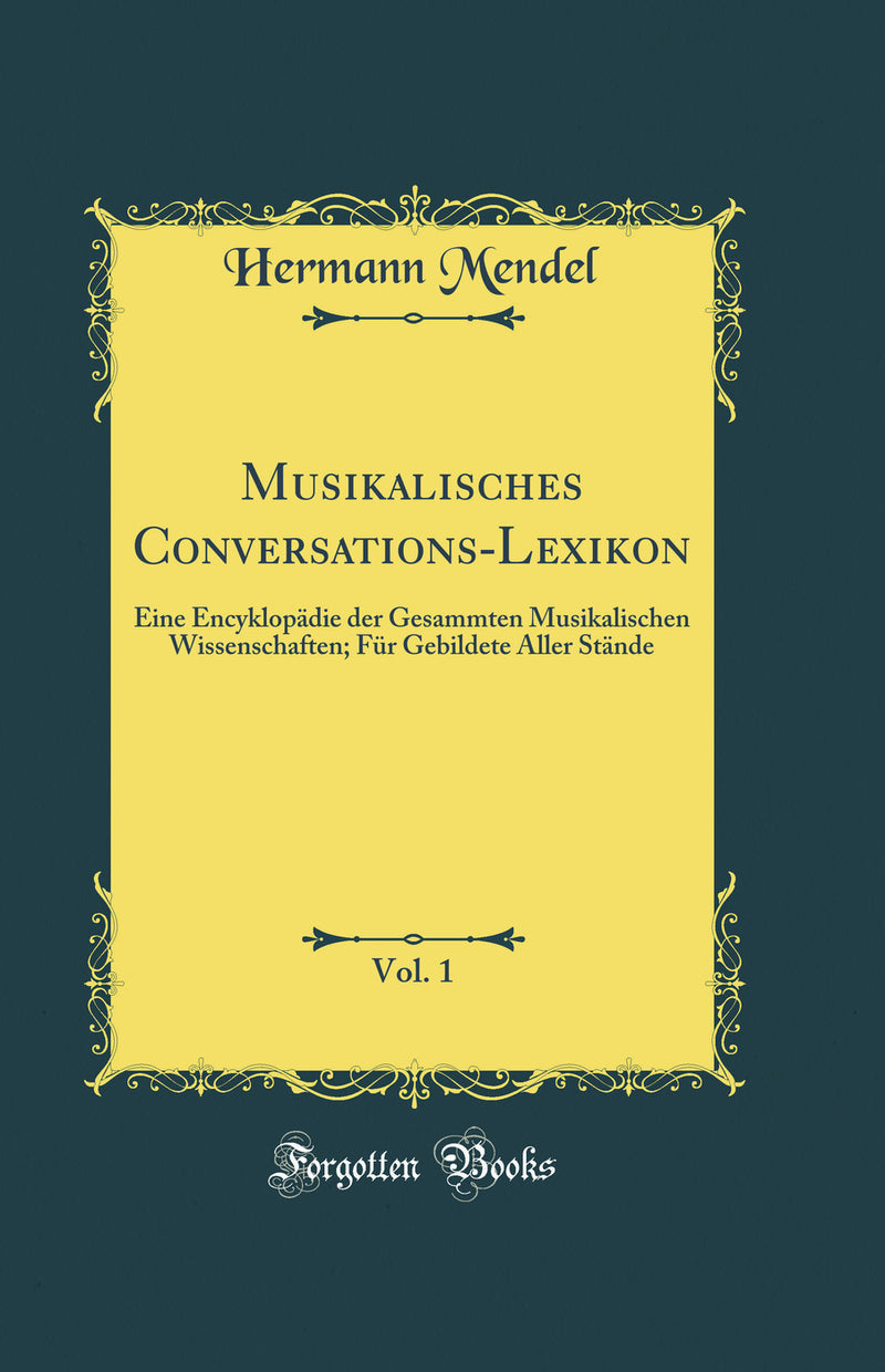 Musikalisches Conversations-Lexikon, Vol. 1: Eine Encyklopädie der Gesammten Musikalischen Wissenschaften; Für Gebildete Aller Stände (Classic Reprint)