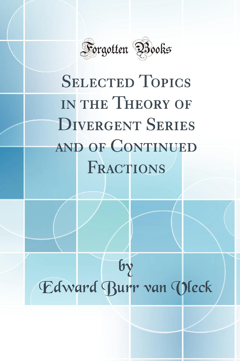 Selected Topics in the Theory of Divergent Series and of Continued Fractions (Classic Reprint)