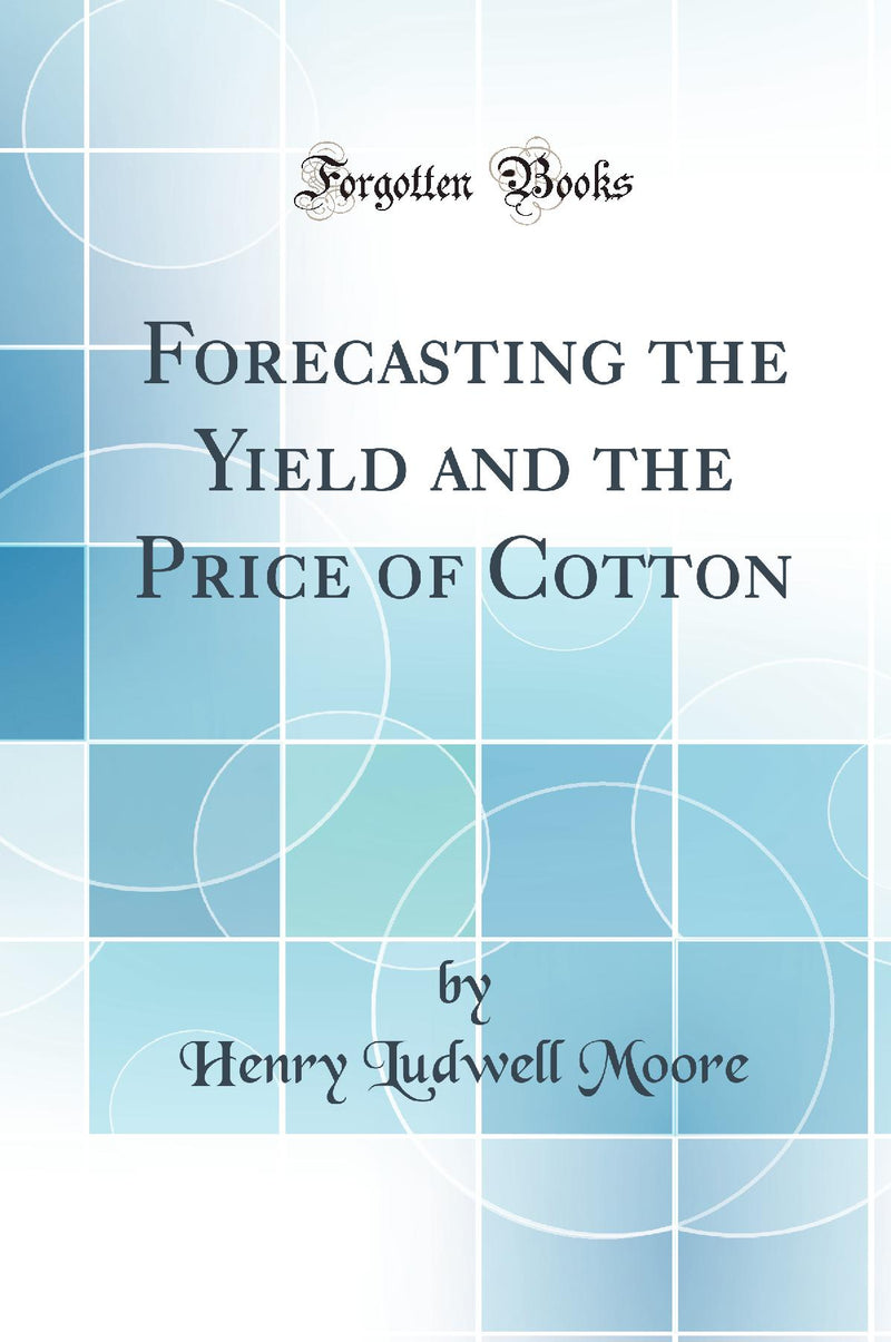 Forecasting the Yield and the Price of Cotton (Classic Reprint)