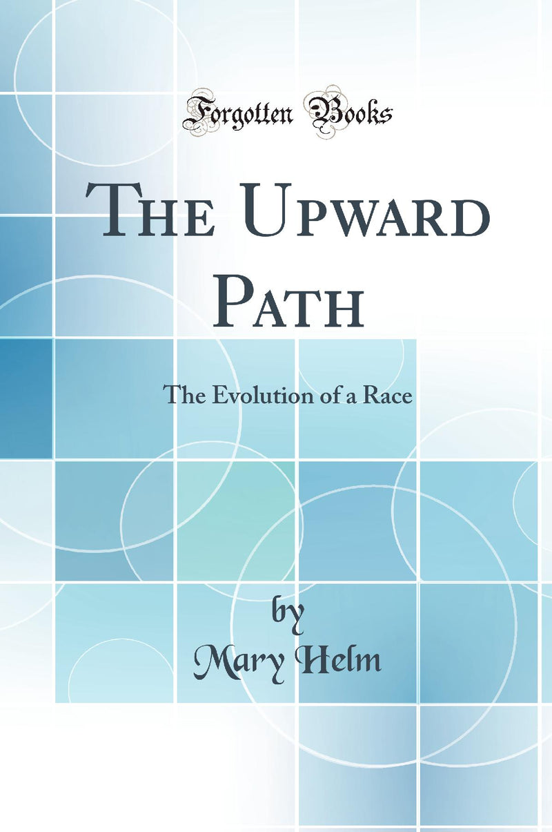 The Upward Path: The Evolution of a Race (Classic Reprint)