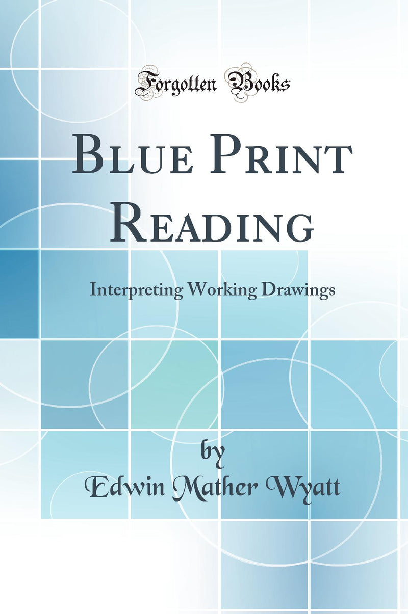 Blue Print Reading: Interpreting Working Drawings (Classic Reprint)