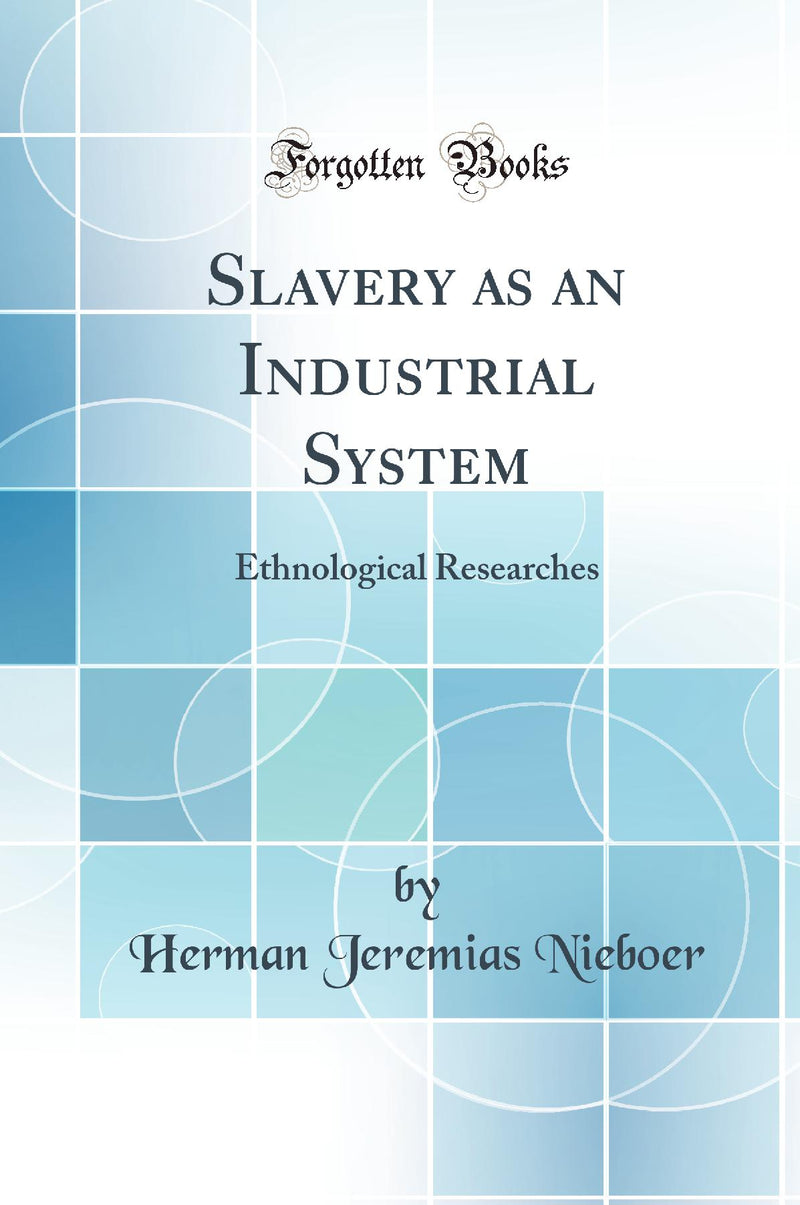 Slavery as an Industrial System: Ethnological Researches (Classic Reprint)