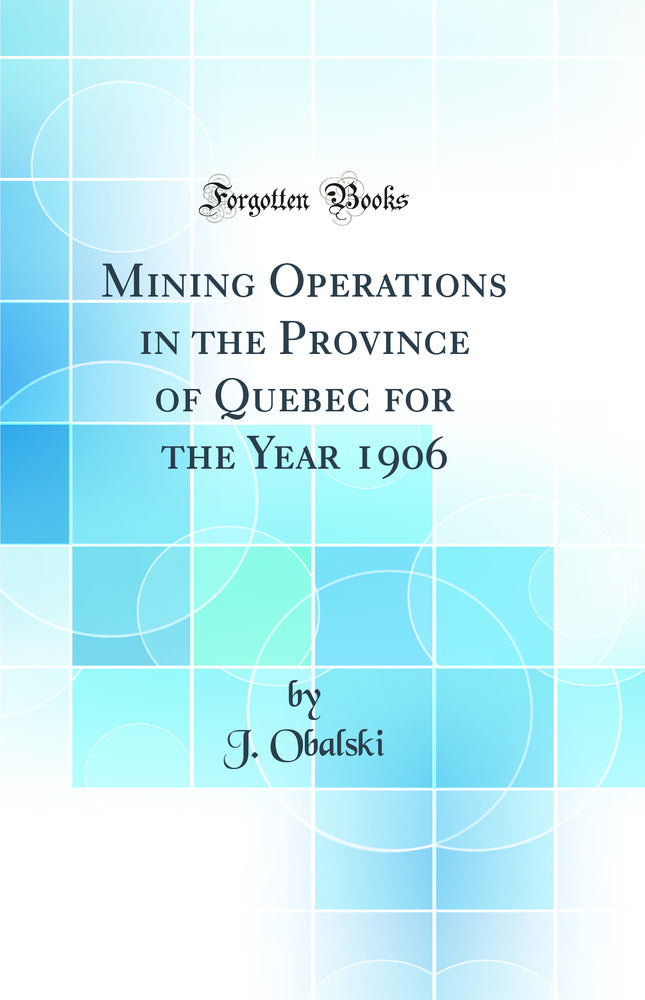 Mining Operations in the Province of Quebec for the Year 1906 (Classic Reprint)