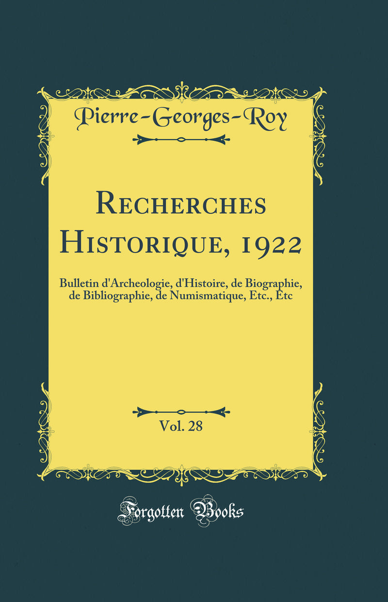 Recherches Historique, 1922, Vol. 28: Bulletin d''Archeologie, d''Histoire, de Biographie, de Bibliographie, de Numismatique, Etc., Etc (Classic Reprint)