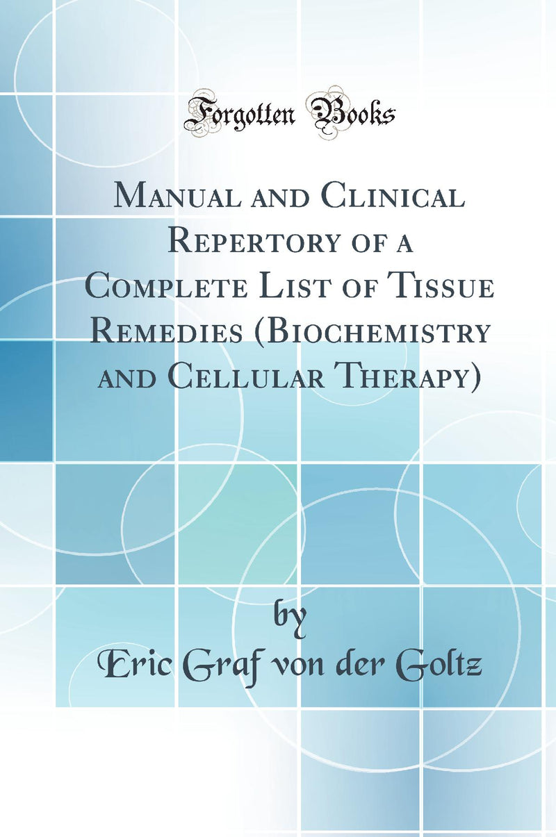 Manual and Clinical Repertory of a Complete List of Tissue Remedies (Biochemistry and Cellular Therapy) (Classic Reprint)