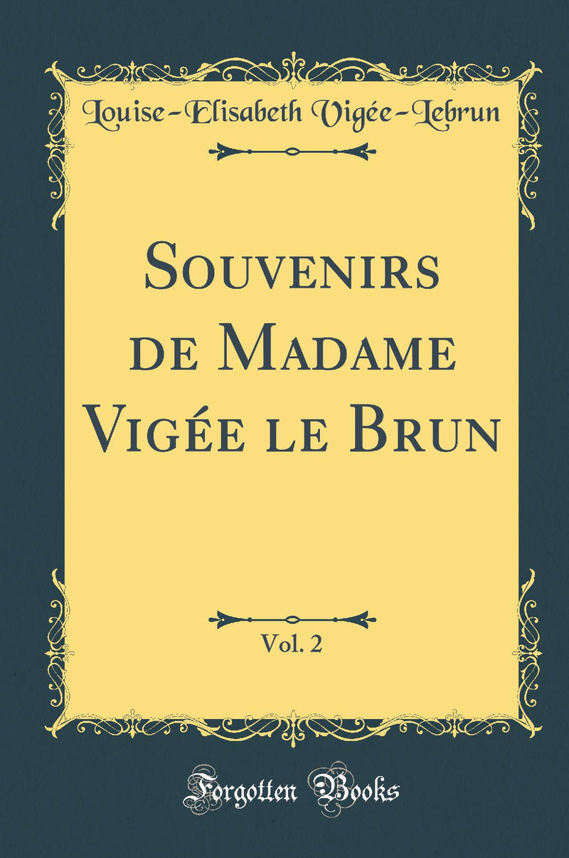 Souvenirs de Madame Vigée le Brun, Vol. 2 (Classic Reprint)