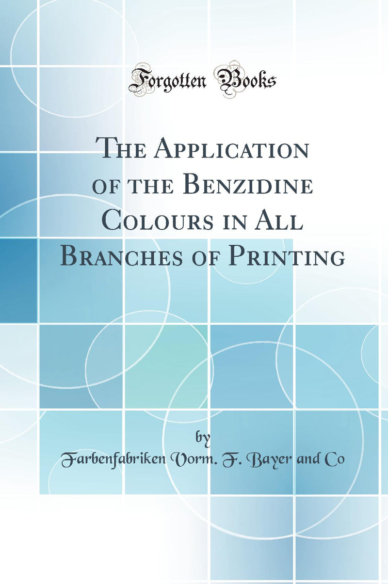 The Application of the Benzidine Colours in All Branches of Printing (Classic Reprint)