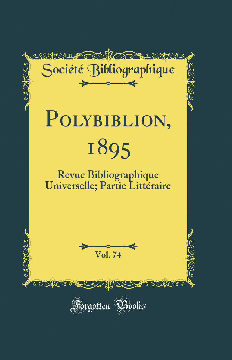 Polybiblion, 1895, Vol. 74: Revue Bibliographique Universelle; Partie Littéraire (Classic Reprint)