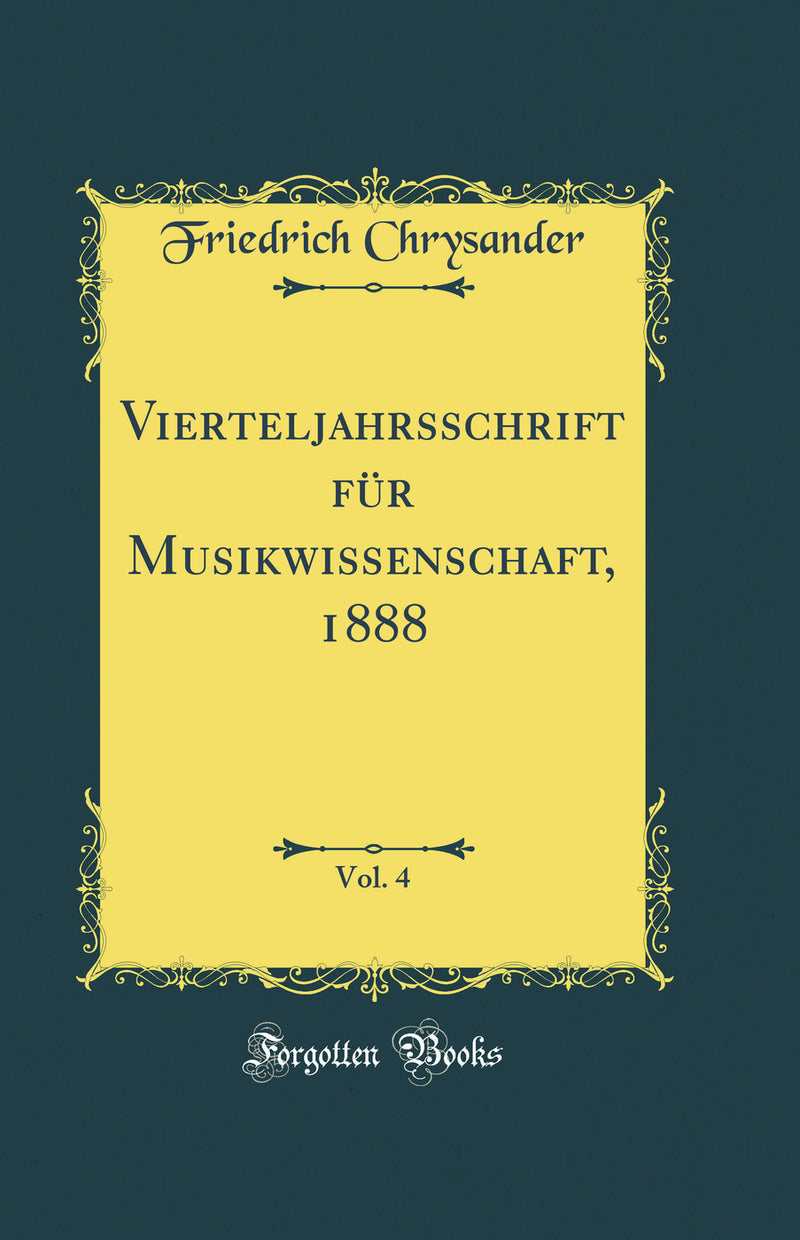 Vierteljahrsschrift für Musikwissenschaft, 1888, Vol. 4 (Classic Reprint)