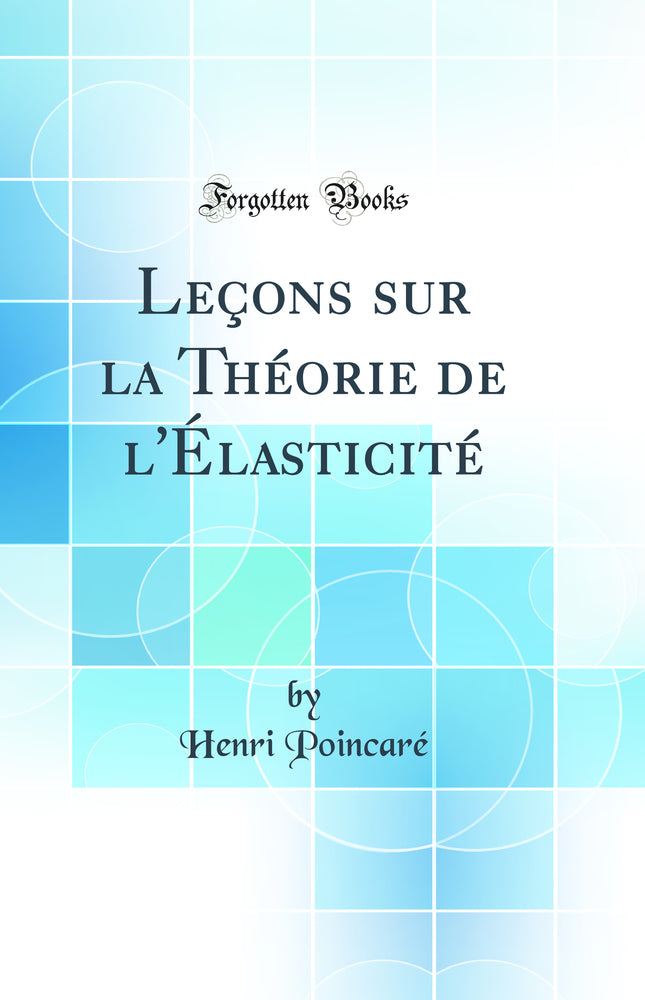Leçons sur la Théorie de l'Élasticité (Classic Reprint)