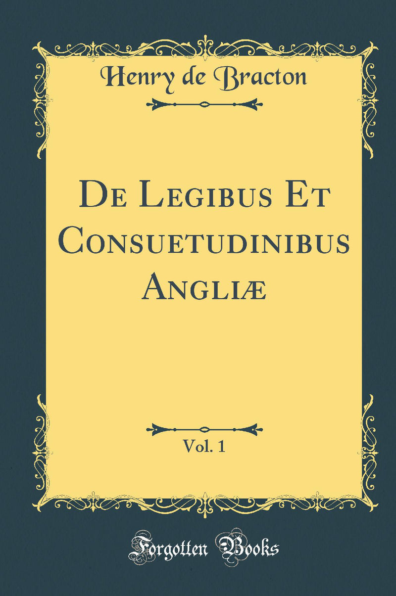 De Legibus Et Consuetudinibus Angli?, Vol. 1 (Classic Reprint)