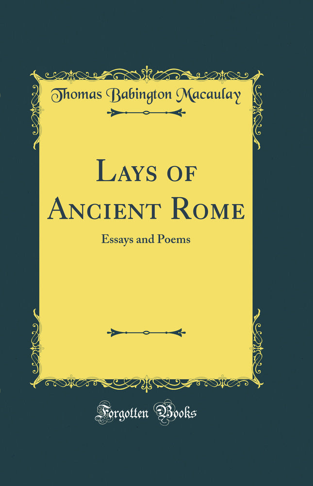 Lays of Ancient Rome: Essays and Poems (Classic Reprint)