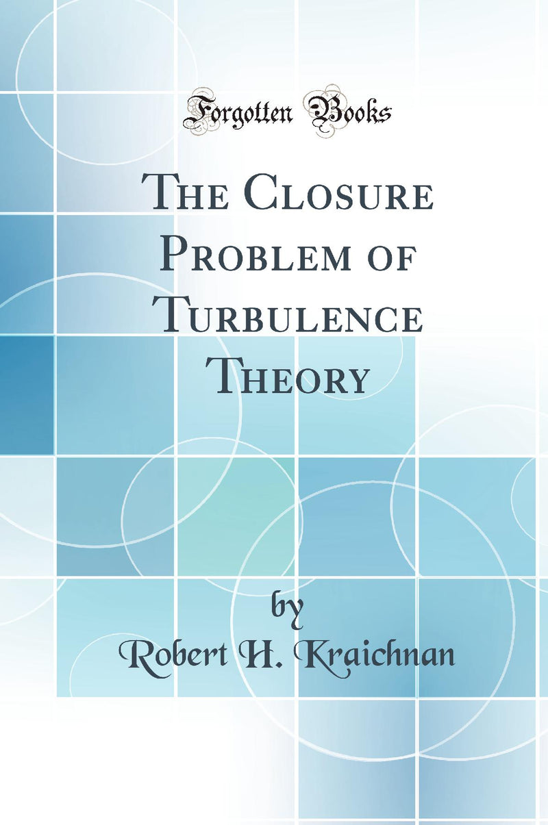 The Closure Problem of Turbulence Theory (Classic Reprint)