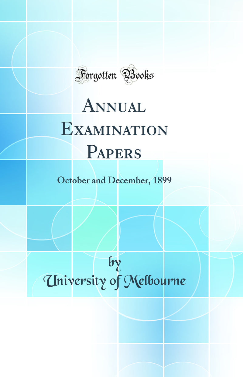 Annual Examination Papers: October and December, 1899 (Classic Reprint)