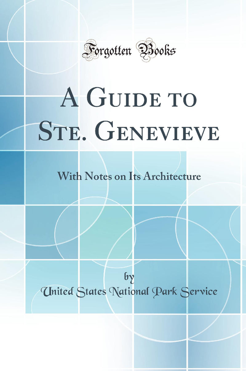 A Guide to Ste. Genevieve: With Notes on Its Architecture (Classic Reprint)