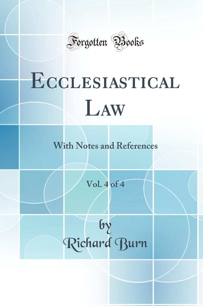 Ecclesiastical Law, Vol. 4 of 4: With Notes and References (Classic Reprint)