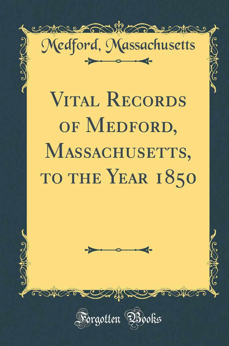 Vital Records of Medford, Massachusetts, to the Year 1850 (Classic Reprint)
