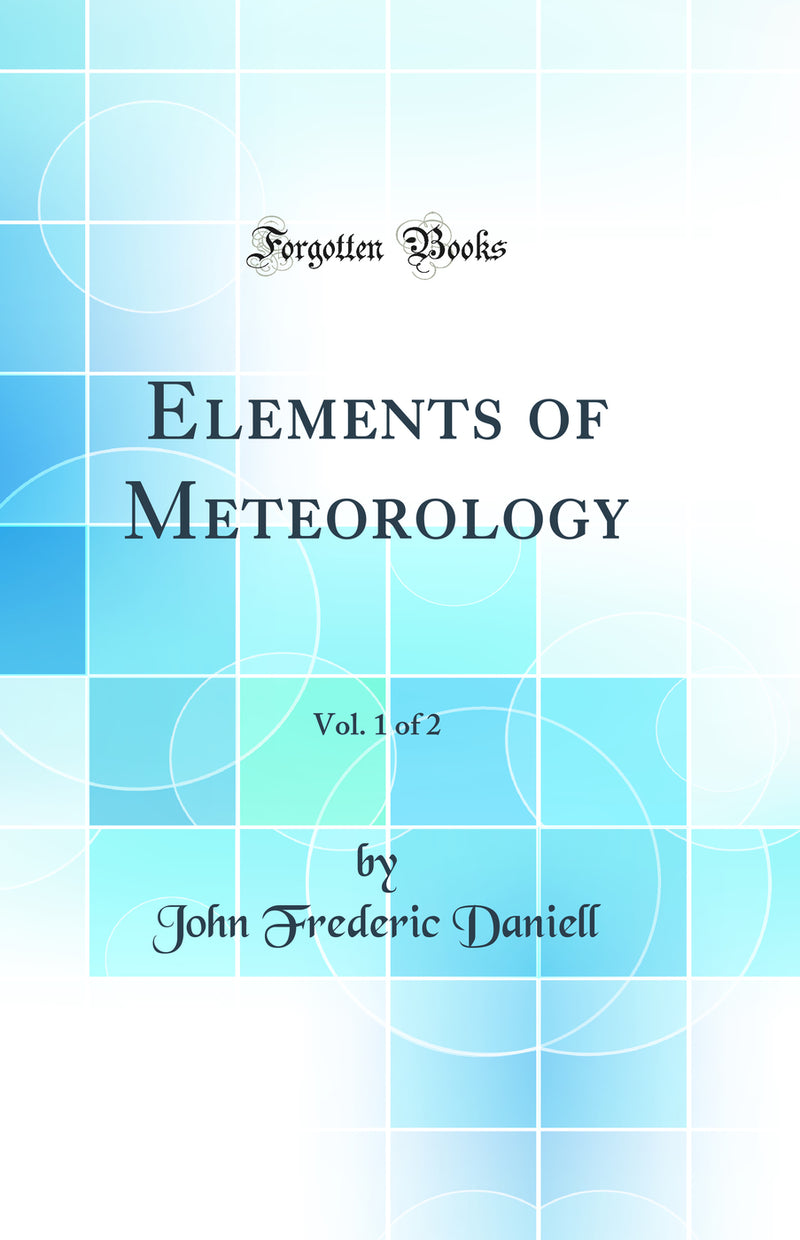 Elements of Meteorology, Vol. 1 of 2 (Classic Reprint)