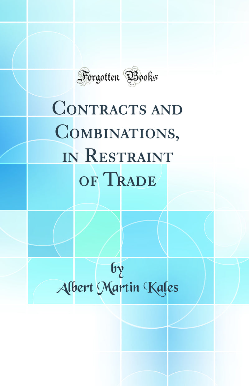 Contracts and Combinations, in Restraint of Trade (Classic Reprint)