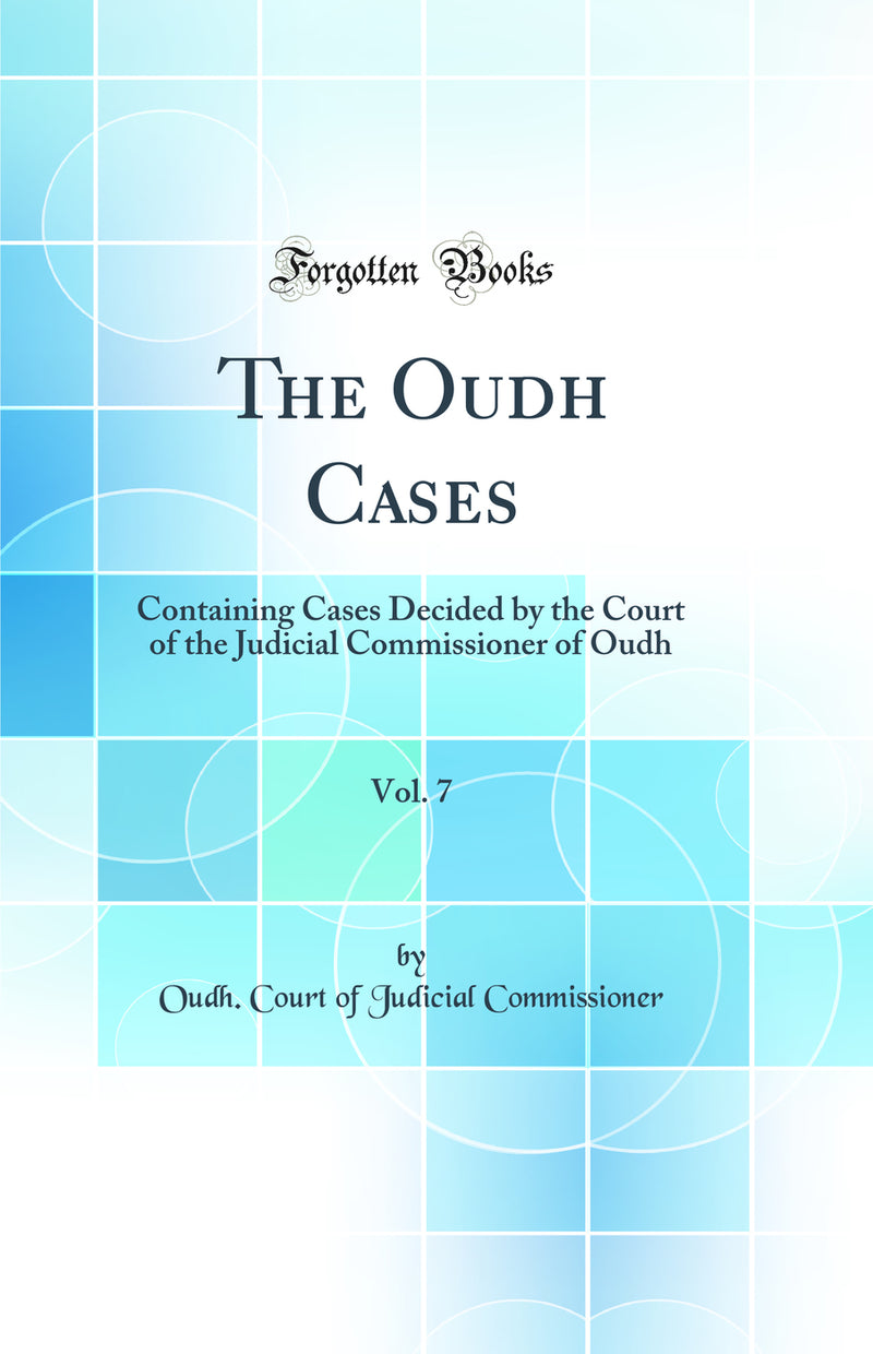 The Oudh Cases, Vol. 7: Containing Cases Decided by the Court of the Judicial Commissioner of Oudh (Classic Reprint)