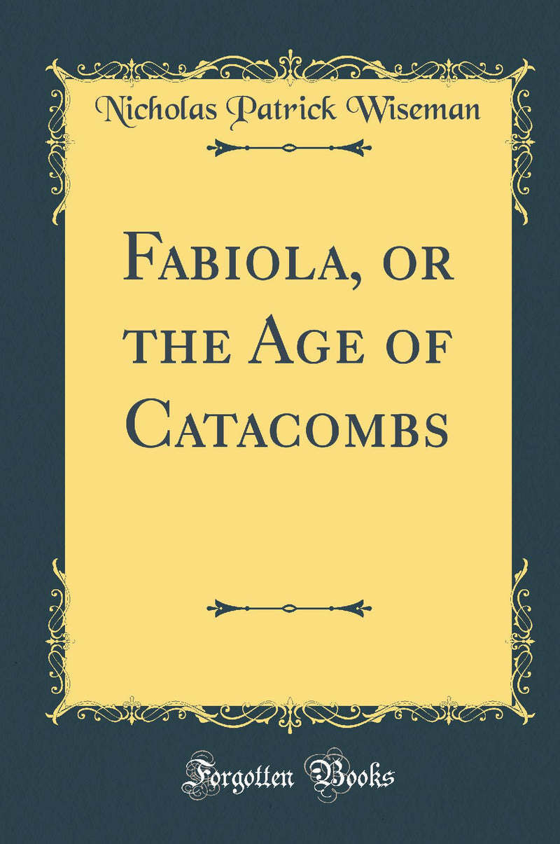 Fabiola, or the Age of Catacombs (Classic Reprint)