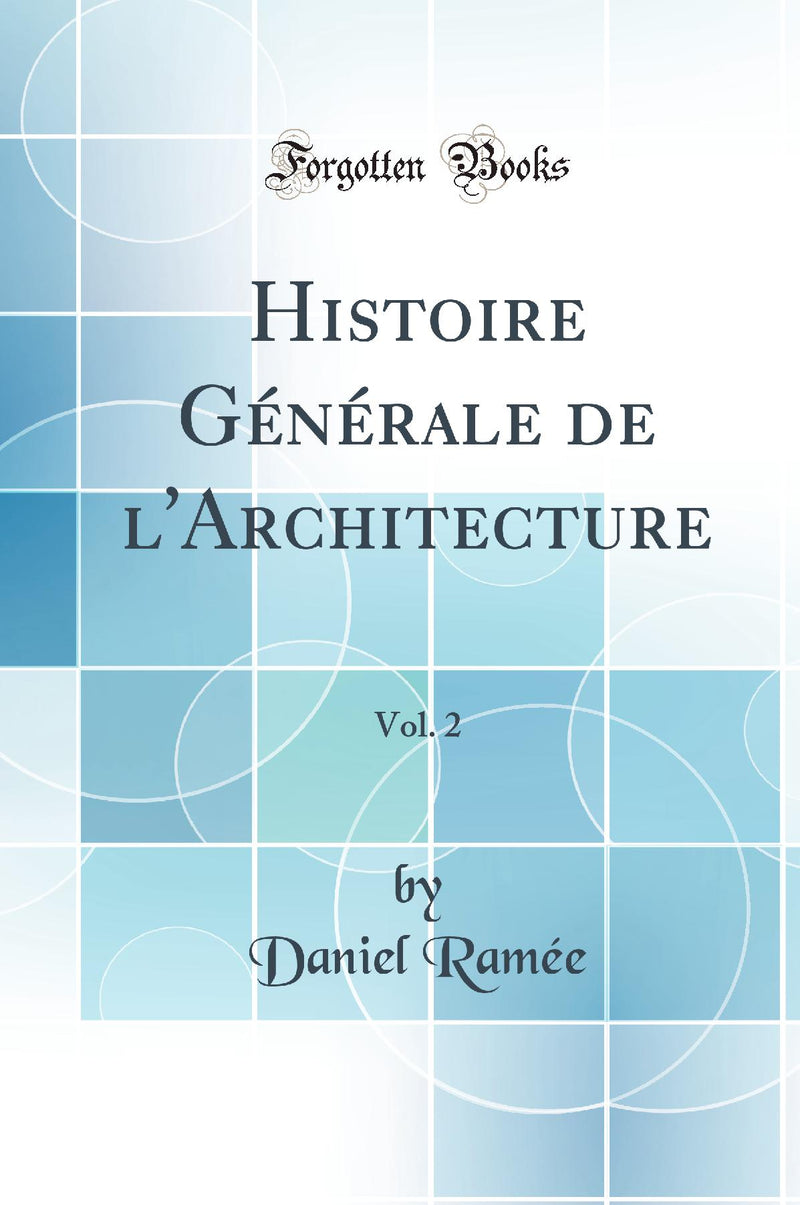 Histoire Générale de l''Architecture, Vol. 2 (Classic Reprint)