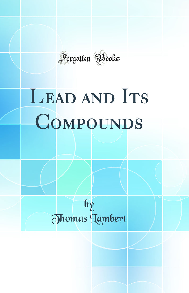 Lead and Its Compounds (Classic Reprint)