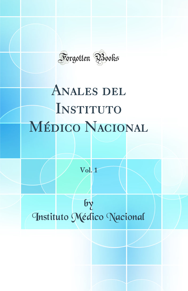 Anales del Instituto Médico Nacional, Vol. 1 (Classic Reprint)