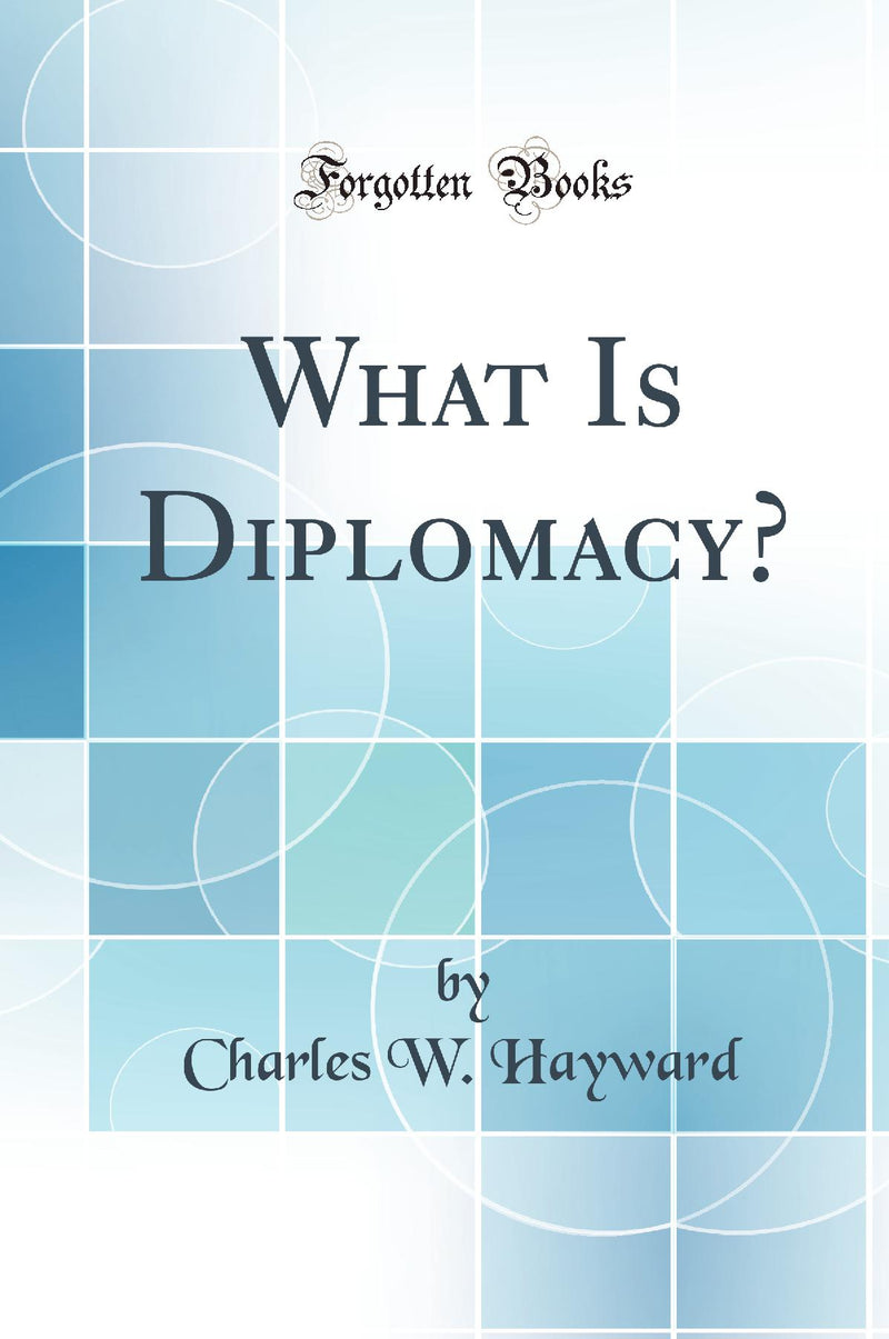 What Is Diplomacy? (Classic Reprint)