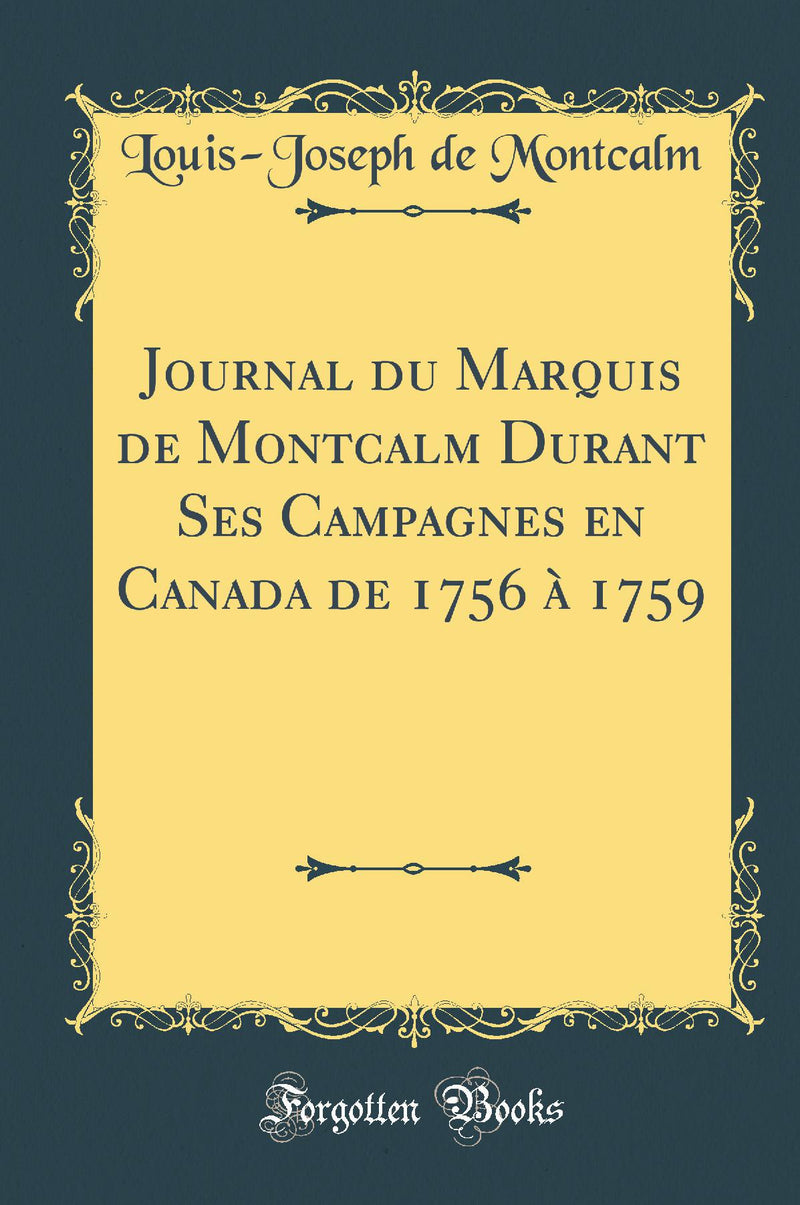 Journal du Marquis de Montcalm Durant Ses Campagnes en Canada de 1756 ? 1759 (Classic Reprint)