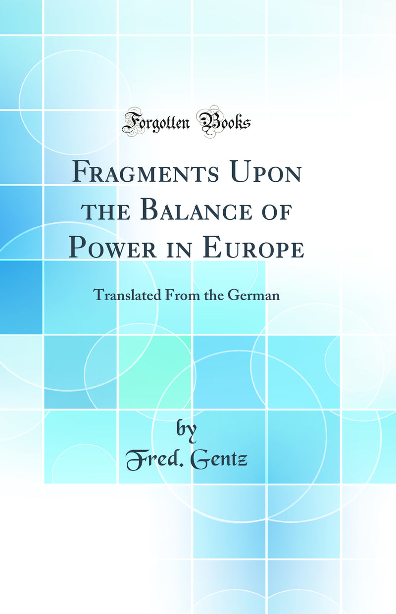 Fragments Upon the Balance of Power in Europe: Translated From the German (Classic Reprint)