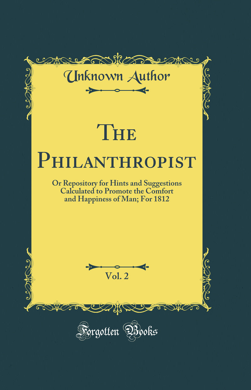 The Philanthropist, Vol. 2: Or Repository for Hints and Suggestions Calculated to Promote the Comfort and Happiness of Man; For 1812 (Classic Reprint)