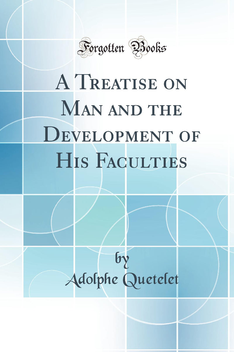 A Treatise on Man and the Development of His Faculties (Classic Reprint)