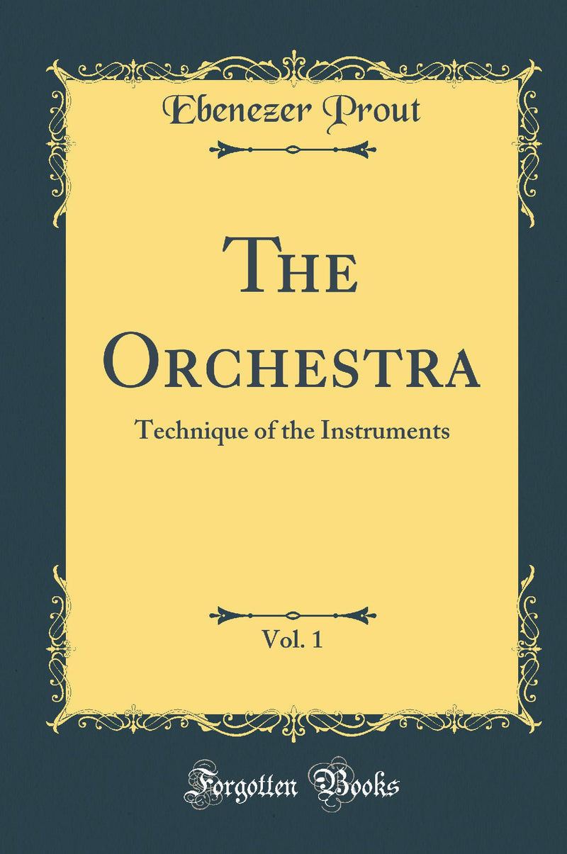 The Orchestra, Vol. 1: Technique of the Instruments (Classic Reprint)