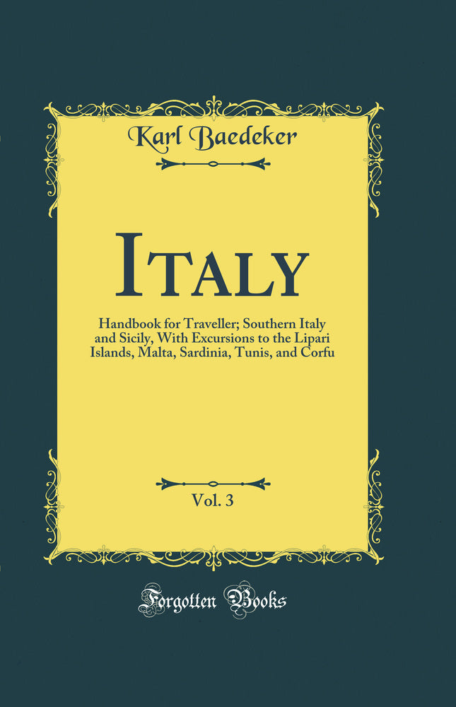 Italy, Vol. 3: Handbook for Traveller; Southern Italy and Sicily, With Excursions to the Lipari Islands, Malta, Sardinia, Tunis, and Corfu (Classic Reprint)